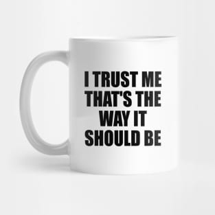 I trust me that's the way it should be Mug